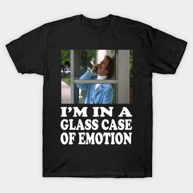 Anchorman Quote Im In A Glass Case Of Emotion Anchorman T Shirt Teepublic 